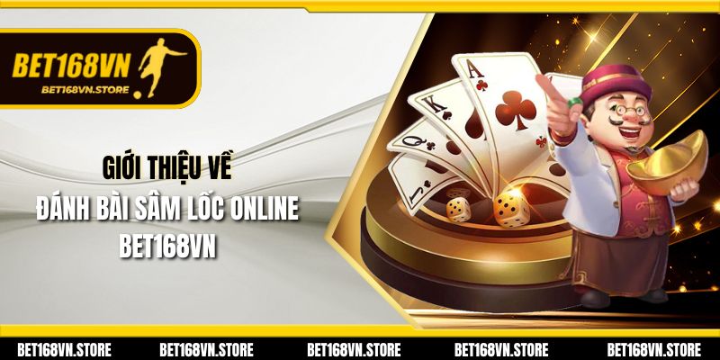 Giới thiệu về đánh bài sâm lốc online Bet168vn