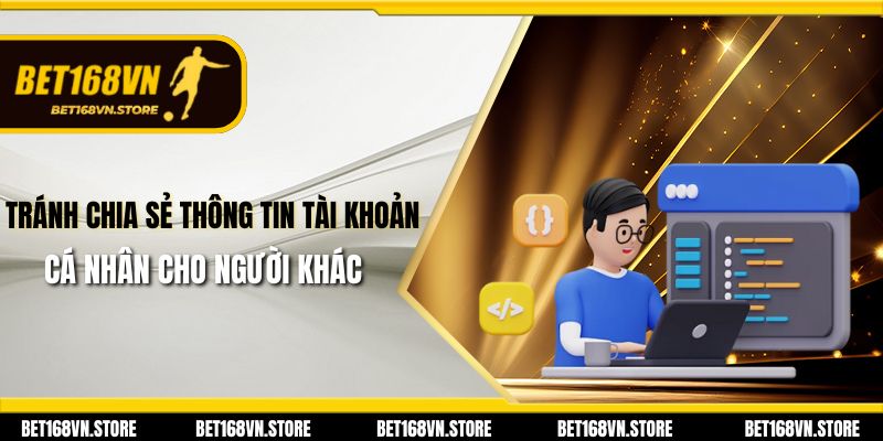 Tránh chia sẻ thông tin tài khoản cá nhân cho người khác